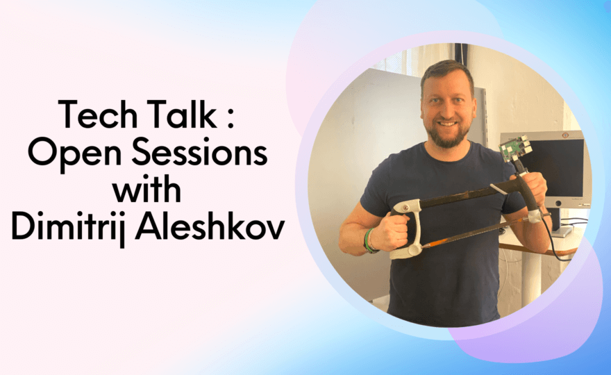 Tech-Talk : Open Sessions with Dimitrij Aleshkov